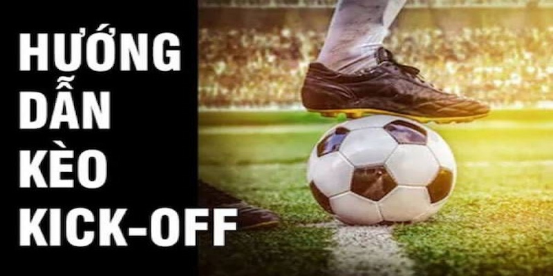 Cách chơi kèo Kick-off trăm trận trăm thắng